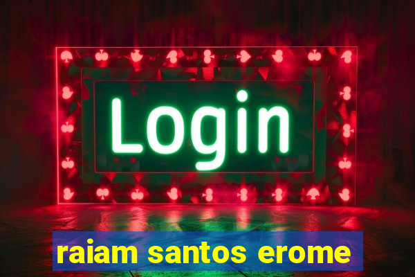 raiam santos erome